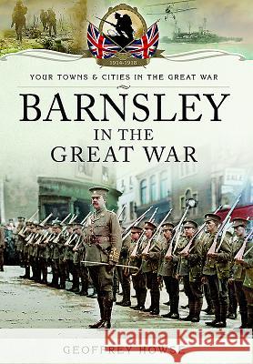 Barnsley in the Great War Geoffrey Howse 9781473827387 Pen & Sword Books