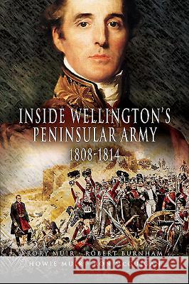 Inside Wellington's Peninsular Army: 1808-1814 Rory Muir 9781473827615