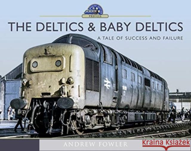 The Deltics and Baby Deltics: A Tale of Success and Failure Andrew Fowler 9781473833913 Pen & Sword Books Ltd