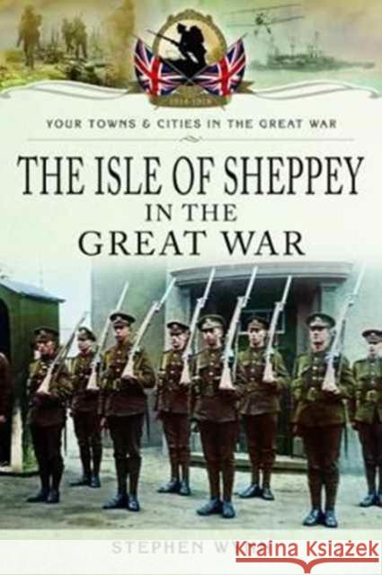 Isle of Sheppey in the Great War Stephen Wynn 9781473834064 Pen & Sword Books Ltd