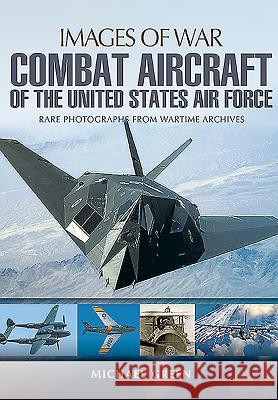 Combat Aircraft of the United States Air Force Michael Green 9781473834750 PEN & SWORD BOOKS