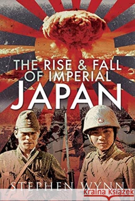 The Rise and Fall of Imperial Japan Stephen Wynn 9781473835788 Pen & Sword Books Ltd