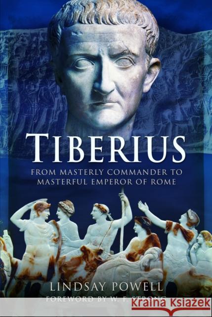 Tiberius: From Masterly Commander to Masterful Emperor of Rome Lindsay Powell 9781473837973 Pen & Sword Military