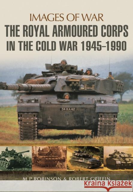 Royal Armoured Corps in Cold War 1946 - 1990 Robert Griffin 9781473843752