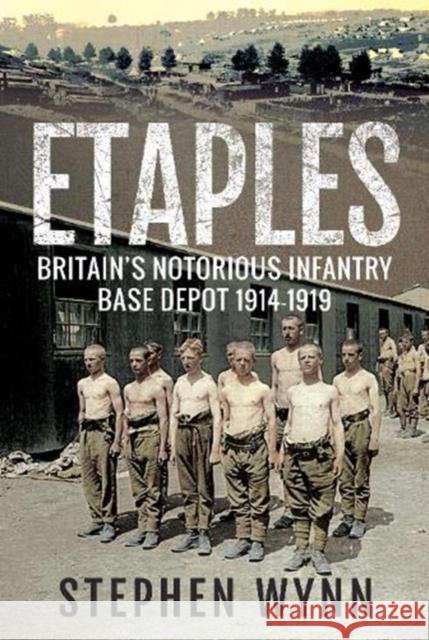 Etaples: Britain's Notorious Infantry Base Depot, 1914-1919 Stephen Wynn 9781473846036 Pen & Sword Books Ltd