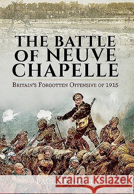 The Battle of Neuve Chapelle: Britain's Forgotten Offensive of 1915 Paul Kendall 9781473847187 PEN & SWORD BOOKS