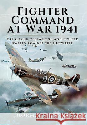 Fighter Command's Air War 1941: RAF Circus Operations and Fighter Sweeps Against the Luftwaffe Franks, Norman 9781473847224
