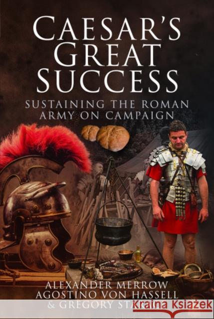 Caesar's Great Success: Sustaining the Roman Army on Campaign Alexander Merrow 9781473855878 Pen & Sword Books Ltd