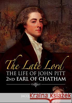 The Late Lord: The Life of John Pitt - 2nd Earl of Chatham Jacqueline Reiter 9781473856950