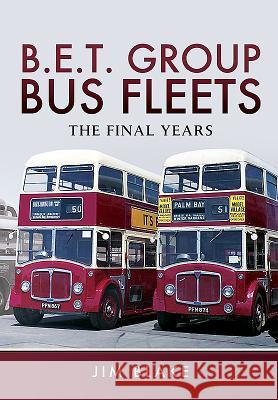 Bet Group Bus Fleets: The Final Years Jim Blake 9781473857261 Pen & Sword Books