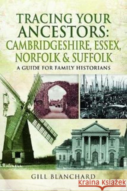 Tracing Your Ancestors: Cambridgeshire, Essex, Norfolk and Suffolk: A Guide For Family Historians Gill Blanchard 9781473859999