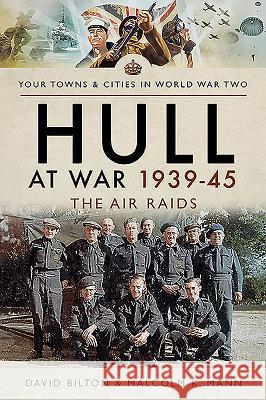 Hull at War 1939-45: The Air Raids David Bilton Malcolm K. Mann 9781473860902 Pen & Sword Military