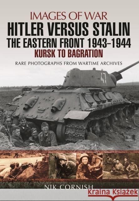 Hitler Versus Stalin: The Eastern Front 1943 - 1944: Kursk to Bagration Nik Cornish 9781473861701 Pen & Sword Books