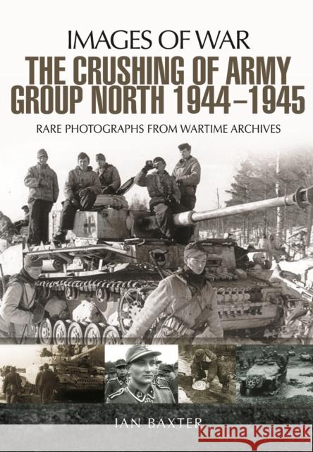 Crushing of Army Group North 1944 - 1945 Ian Baxter 9781473862555 Pen & Sword Books