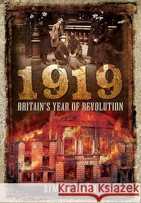 1919 - Britain's Year of Revolution Webb, Simon 9781473862869 Pen & Sword Books