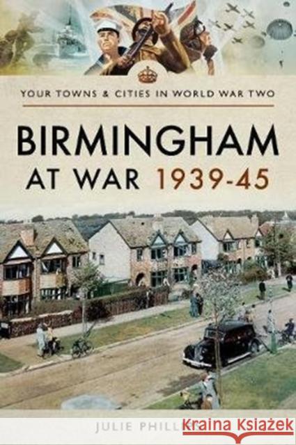 Birmingham at War 1939-45 Julie Phillips 9781473866973 Pen & Sword Books