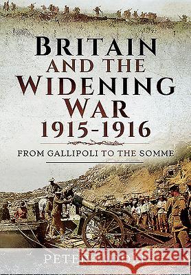 Britain and a Widening War, 1915-1916: From Gallipoli to the Somme Peter Liddle 9781473867178