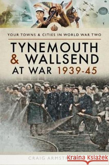 Tynemouth and Wallsend at War 1939-45 Craig Armstrong 9781473867543 Pen & Sword Books