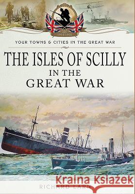 The Isles of Scilly in the Great War Richard Larn 9781473867666 Pen & Sword Books