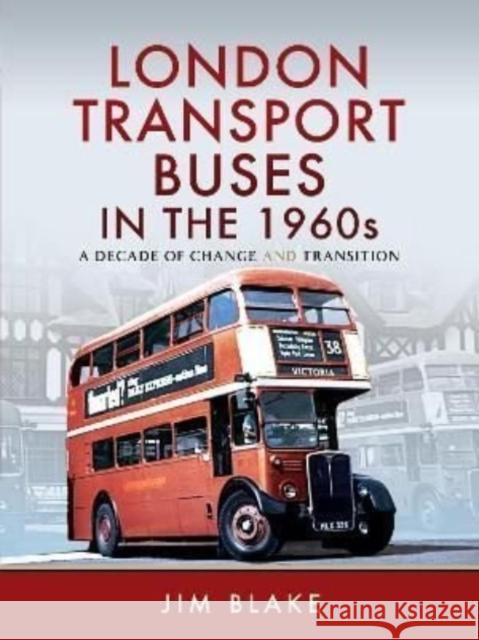 London Transport Buses in the 1960s: A Decade of Change and Transition Blake, Jim 9781473867857