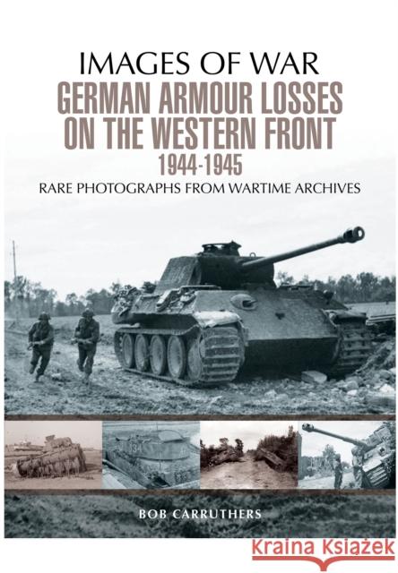 German Armour Losses on the Western Front from 1944 - 1945 Bob Carruthers 9781473868526 PEN & SWORD BOOKS