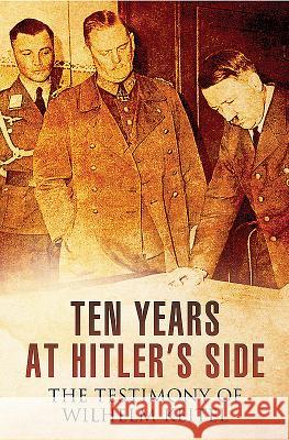 Ten Years at Hitler's Side: The Testimony of Wilhelm Keitel Wilhelm Keitel 9781473868922 Pen & Sword Books