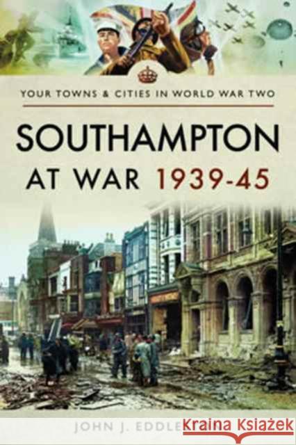 Southampton at War 1939 - 1945 John J. Eddleston 9781473870543