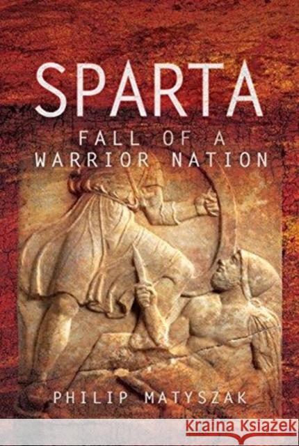 Sparta: Fall of a Warrior Nation Philip Matyszak 9781473874725