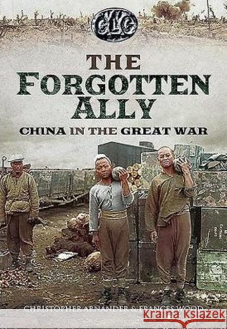 Betrayed Ally: China in the Great War Christopher Arnander Frances Wood 9781473875012