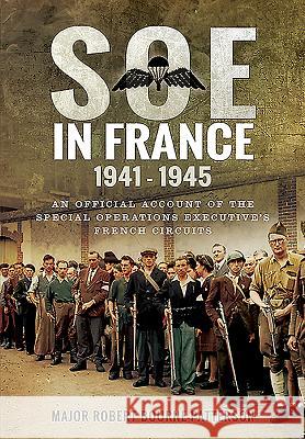 SOE in France 1941-1945: An Official Account of the Special Operations Executive's French Circuits Bourne-Patterson, Robert 9781473882034 Frontline Books