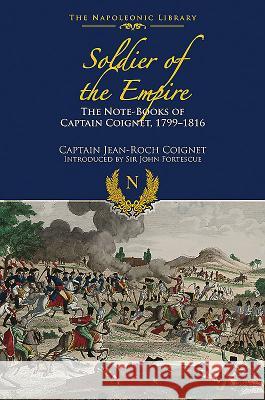 The Note-Books of Captain Coignet: Soldier of Empire, 1799-1816 Jean-Roche Coignet 9781473882850 Frontline Books