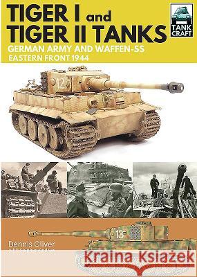 Tiger I and Tiger II: Tanks of the German Army and Waffen-SS: Eastern Front 1944 Dennis Oliver 9781473885349 Pen & Sword Books