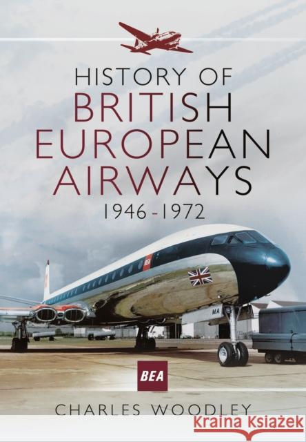 History of British European Airways 1946-1972 Charles Woodley 9781473886629