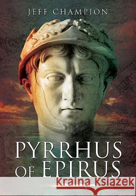 Pyrrhus of Epirus Jeff Champion 9781473886643 Pen & Sword Books