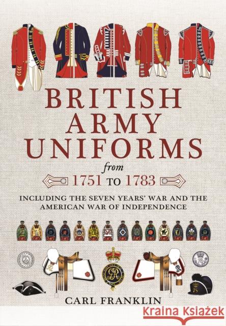 British Army Uniforms of the American Revolution 1751 - 1783 Carl J. Franklin 9781473886667 Pen & Sword Books Ltd