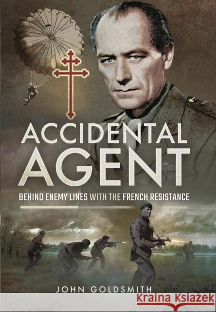 Accidental Agent: Behind Enemy Lines with the French Resistance John Goldsmith 9781473887817