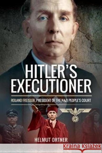 Hitler's Executioner: Roland Freisler, President of the Nazi People's Court Helmut Ortner 9781473889392
