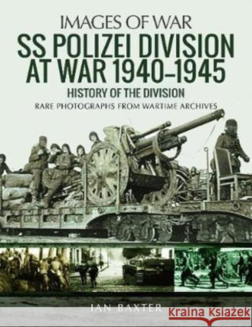 SS Polizei Division at War 1940 - 1945: History of the Division Ian Baxter 9781473890978 Pen & Sword Books