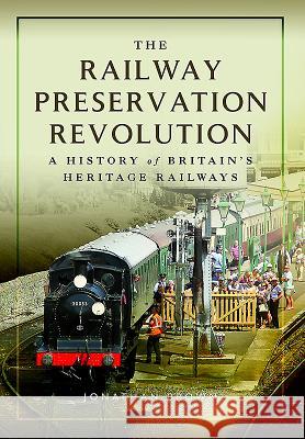 The Railway Preservation Revolution: A History of Britain's Heritage Railways Jonathan Brown 9781473891173 Pen & Sword Books