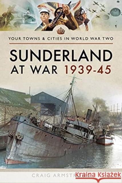 Sunderland at War 1939-45 Craig Armstrong 9781473891258 Pen & Sword Books Ltd