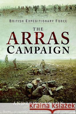 The Arras Campaign Andrew Rawson 9781473892910 Pen & Sword Books