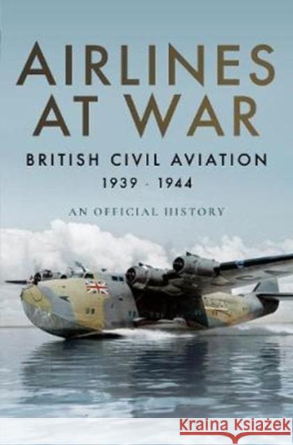 Airlines at War: British Civil Aviation 1939 - 1944 Simon Wills 9781473894099