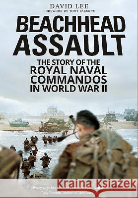 Beachhead Assault: The Story of the Royal Naval Commandos in World War II David Lee 9781473894297 Frontline Books