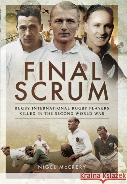 Final Scrum: International Rugby Players Killed in the Second World War Nigel McCrery 9781473894501