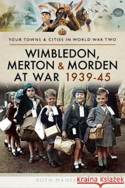 Wimbledon, Merton & Morden at War 1939-45 Ruth Mansergh 9781473894549 Pen & Sword Books Ltd