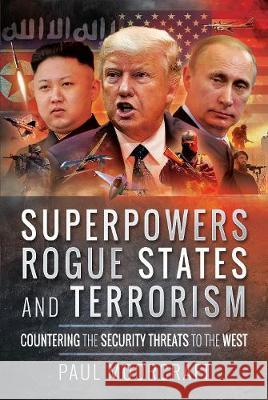 Superpowers, Rogue States and Terrorism: Countering the Security Threats to the West Paul Moorcraft 9781473894723