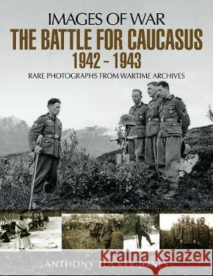 The Battle for the Caucasus 1942-1943 Tucker-Jones, Anthony 9781473894921 Pen & Sword Books