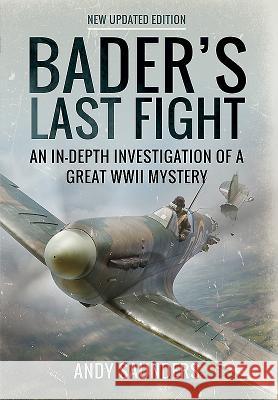 Bader's Last Fight: An In-Depth Investigation of a Great WWII Mystery Andy Saunders 9781473895409 Frontline Books
