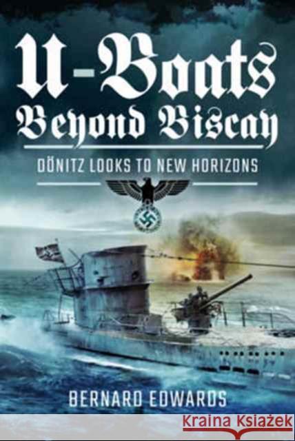 U-Boats Beyond Biscay: Dönitz Looks to New Horizons Edwards, Bernard 9781473896055 Pen & Sword Books