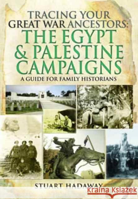 Tracing Your Great War Ancestors: The Egypt and Palestine Campaigns: A Guide for Family Historians Stuart Hadaway 9781473897250 Pen & Sword Books